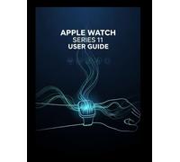 APPLE WATCH SERIES 11 USER GUIDE: Your Friendly Guide to Smarter Living