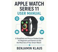 Apple Watch Series 11 User Manual: A Simplified and picture packed Guide For Beginners and Seniors To Get The Most Out Of Your Smart Watch