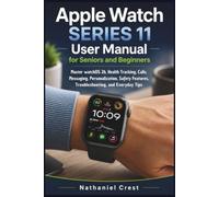 Apple Watch Series 11 User Manual for Seniors and Beginners: Master watchOS 26, Health Tracking, Calls, Messaging, Personalization, Safety Features, ... Everyday Tips (Smart Tech User Guide Series)