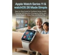 Apple Watch Series 11 & watchOS 26 Made Simple: Step-by-Step Guide for Confident Setup, Health Tracking, Fall Detection, Emergency Alerts, and Family Support Easy, Clear, and Worry-Free