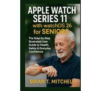 Apple Watch Series 11 with WatchOS26 for Seniors: The Step-by-Step Illustrated User Guide to Health, Safety & Everyday Confidence (Tech Made Easy)
