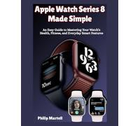 Apple Watch Series 8 Made Simple: An Easy Guide to Mastering YourWatch’s Health, Fitness, andEveryday Smart Features (Made Simple Series Easy Guides for Phones, Watches & Smart Devices)