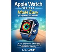 Apple Watch Series 9 Made Easy for Beginners and Seniors: An Easy, Illustrated Guide to Setup, Health Tracking, Safety Features and Help You Use Your Apple Watch Confidently