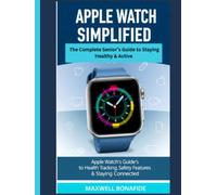 Apple Watch Simplified: The Complete Senior's Guide to Health Tracking, Safety Features & Staying Connected (2025 Edition)