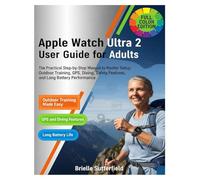 Apple Watch Ultra 2 User Guide for Adults: The Practical Step-by-Step Manual to Master Setup, Outdoor Training, GPS, Diving, Safety Features, and Long Battery Performance (Apple Watch Series)