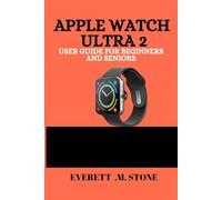 APPLE WATCH ULTRA 2 USER GUIDE FOR BEGINNERS AND SENIORS: Step-By-Step Setup, Health Tracking, Fitness Tips, And Accessibility Features For Easy Navigation And Everyday Use