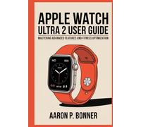 APPLE WATCH ULTRA 2 USER GUIDE: Mastering Advanced Features and Fitness Optimization