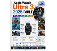 Apple Watch Ultra 3 2026 Bible: The Complete 3-in-1 Guide + Video Tutorials Bonus to Mastering watchOS 26, Health and Fitness Tracking, Outdoor Adventures, and Hidden Features for Every User