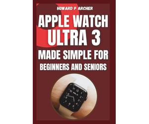 APPLE WATCH ULTRA 3 MADE SIMPLE FOR BEGINNERS AND SENIORS: Your step-by-step guide to mastering health, performance and safety like never before.