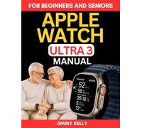 Apple Watch Ultra 3 Manual for Beginners and Seniors: Step-by-Step Guide to Master watchOS, Accessibility Features, Tips, Tricks, and Everyday Functions for Easy, Stress-Free Use
