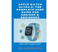 Apple Watch Ultra 3: The Complete User Guide for Seniors & Beginners: A Simple, Friendly Manual to Unlock Health, Safety & Everyday Features (Tech Made Simple: Seniors & Beginners Easy User Guides)