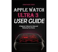 APPLE WATCH ULTRA 3 USER GUIDE: A Beginner's Manual to Using and Mastering Your Device (Jonathan Tech: Begginers and Seniors Guide)