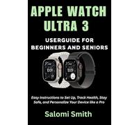 APPLE WATCH ULTRA 3 USER GUIDE FOR BEGINNERS AND SENIORS: Easy Instructions to Set Up, Track Health, Stay Safe, and Personalize Your Device like a Pro