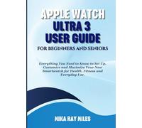 APPLE WATCH ULTRA 3 USER GUIDE FOR BEGINNERS AND SENIORS: Everything You Need to Know to Set Up, Customize and Maximize Your New Smartwatch for Health, Fitness and Everyday Use.