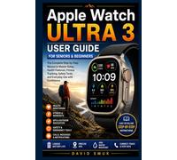 Apple Watch Ultra 3 User Guide for Seniors and Beginners: A Simple Step-by-Step Manual to Master Setup, Health Features, Fitness Tracking, Safety Tools, and Everyday Use with Confidence