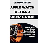 Apple Watch Ultra 3 User Guide: Master Your New Smart Companion in Simple Steps: For Beginners and Seniors