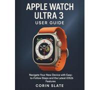 APPLE WATCH ULTRA 3 USER GUIDE: Navigate Your New Device with Easy-to-Follow Steps and the Latest iOS26 Features