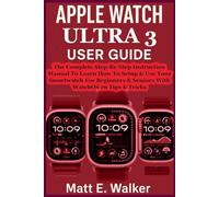 APPLE WATCH ULTRA 3 USER GUIDE: The Complete Step-By-Step Instruction Manual To Learn How To Setup & Use Your Smartwatch For Beginners & Seniors With WatchOS 26 Tips & Tricks