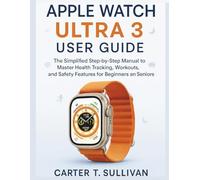 Apple Watch Ultra 3 User Guide: The Simplified Step-by-Step Manual to Master Health Tracking, Workouts, and Safety Features for Beginners and Seniors