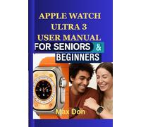 Apple Watch Ultra 3 User manual for Serious and Beginners: Unlocking the Power of Apple’s Most Advanced Smartwatch