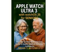 Apple Watch Ultra 3 with WatchOS26 for Seniors: The Step-by-Step Illustrated User Guide to Health, Safety & Everyday Confidence