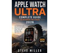 APPLE WATCH ULTRA Complete Guide for Beginners and Seniors 2026: The Simple Step-by-Step Manual to Set Up, Master Every Feature, Track Fitness, and Get the Most Out of Your Apple Watch Ultra 2026