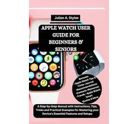 APPLE WATCH USER GUIDE FOR BEGINNERS & SENIORS: A Step-by-Step Manual with Instructions, Tips, Tricks and Practical Examples for Mastering your ... Innovation and Information Guides)