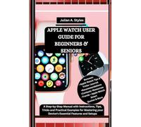 APPLE WATCH USER GUIDE FOR BEGINNERS & SENIORS: A Step-by-Step Manual with Instructions, Tips, Tricks and Practical Examples for Mastering your ... Innovation and Information Guides)