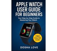 APPLE WATCH USER GUIDE FOR BEGINNERS: Your Step-by-Step Guide to Mastering your Watch (Golden Guidebooks for Beginners and Seniors)