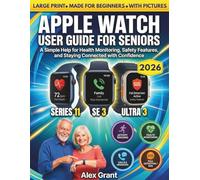 APPLE WATCH USER GUIDE FOR SENIORS: A Simple Help for Health Monitoring, Safety Features, and Staying Connected with Confidence