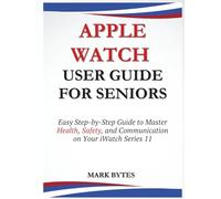 APPLE WATCH USER GUIDE FOR SENIORS: Easy Step-by-Step Guide to Master Health, Safety, and Communication on Your iWatch Series 11 (Tech Time With Mark)
