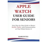 APPLE WATCH USER GUIDE FOR SENIORS: Easy Step-by-Step Guide to Master Health, Safety, and Communication on Your iWatch Series 11 (Tech Time With Mark)