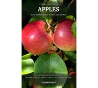 Apples: A Low-Chill Growing Guide for Zones 8 & 9: Planting, Pruning, Pest Control, and Harvest for the Gulf South and Arid West