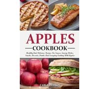 Apples Cookbook: Healthy And Delicious Recipes For Sauces, Savory Dishes, Snacks, Desserts, Drinks, And Everyday Cooking With Apples