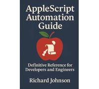 AppleScript Automation Guide: Definitive Reference for Developers and Engineers
