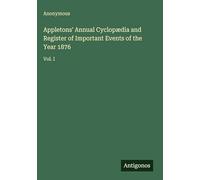 Appletons' Annual Cyclopædia and Register of Important Events of the Year 1876: Vol. I