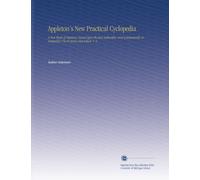 Appleton's New Practical Cyclopedia: A New Work of Reference Based Upon the Best Authorities, and Systematically Arranged for Use in Home and School. V. 6