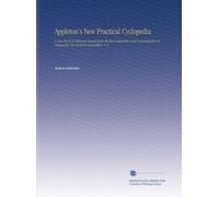 Appleton's New Practical Cyclopedia: A New Work of Reference Based Upon the Best Authorities, and Systematically Arranged for Use in Home and School. V. 4