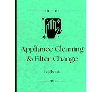 Appliance Cleaning & Filter Change Logbook: A Practical Home Logbook for Appliance Care & Routine Upkeep