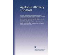 Appliance efficiency standards: Hearings before the Subcommittee on Energy Conservation and Power of the Committee on Energy and Commerce, House of ... H.R. 6202 ... July 29, 1981, and May 21, 1982