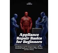 Appliance Repair Basics for Beginners: Troubleshoot and Fix Common Issues with Your Household Appliances to Extend Their Lifespan and Save Money