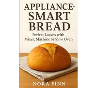 Appliance-Smart Bread: Perfect Loaves with Mixer, Machine or Slow Oven (The Quick & Artisan Home Bread Series)