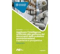 Applicare l’intelligenza artificiale alla gestione dei documenti della pubblica amministrazione.: Esperienze e prospettive (Orizzonti tecnologici)