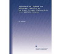 Application de l'algèbre à la géométrie, contenant en particulier les deux trigonométrie et les sections coniques