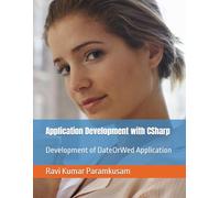 Application Development with CSharp: Development of DateOrWed Application: 5 (Train with Ravi - Software Development)