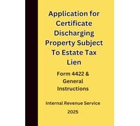 Application for Certificate Discharging Property Subject To Estate Tax Lien: Form 4422 & General Instructions 2025