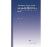 Application of acoustic velocity meters for gaging discharge of three low-velocity tidal streams in the St. Johns River Basin, northeast Florida