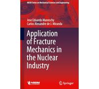 Application of Fracture Mechanics in the Nuclear Industry (Lecture Notes in Mechanical Engineering)