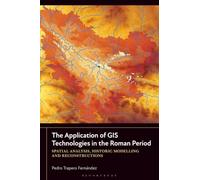 Application of GIS Technologies in the Roman Period, The: Spatial Analysis, Historic Modelling and Reconstructions