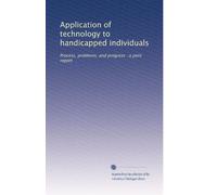 Application of technology to handicapped individuals: Process, problems, and progress : a joint report